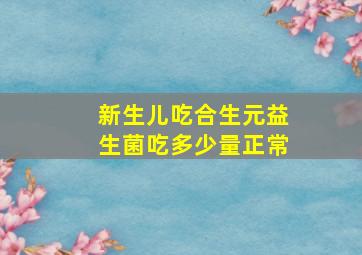 新生儿吃合生元益生菌吃多少量正常