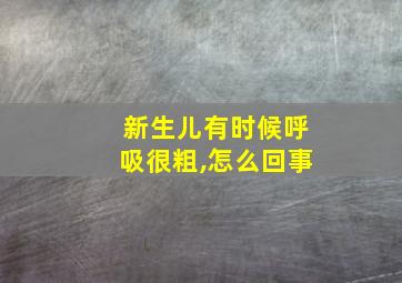 新生儿有时候呼吸很粗,怎么回事