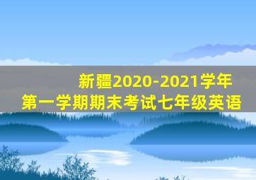 新疆2020-2021学年第一学期期末考试七年级英语