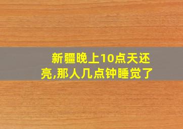 新疆晚上10点天还亮,那人几点钟睡觉了