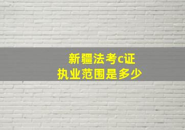 新疆法考c证执业范围是多少