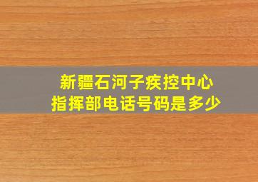 新疆石河子疾控中心指挥部电话号码是多少