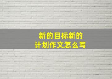 新的目标新的计划作文怎么写