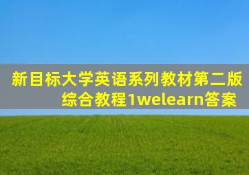 新目标大学英语系列教材第二版综合教程1welearn答案