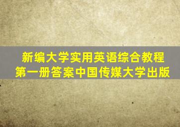 新编大学实用英语综合教程第一册答案中国传媒大学出版