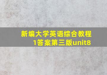 新编大学英语综合教程1答案第三版unit8