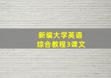 新编大学英语综合教程3课文