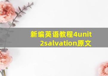 新编英语教程4unit2salvation原文