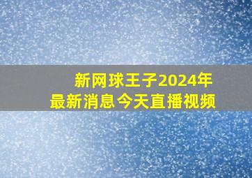 新网球王子2024年最新消息今天直播视频