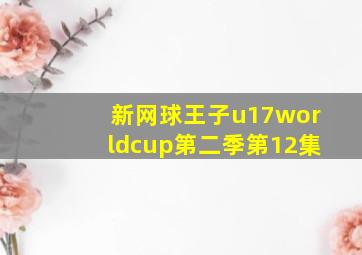 新网球王子u17worldcup第二季第12集