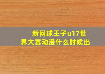 新网球王子u17世界大赛动漫什么时候出