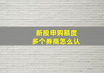 新股申购额度多个券商怎么认