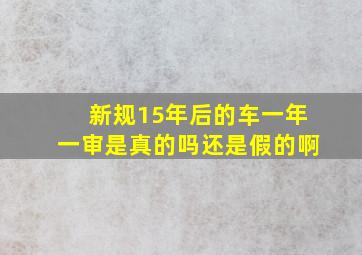 新规15年后的车一年一审是真的吗还是假的啊