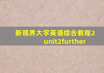 新视界大学英语综合教程2unit2further