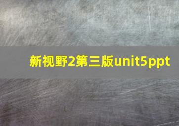 新视野2第三版unit5ppt