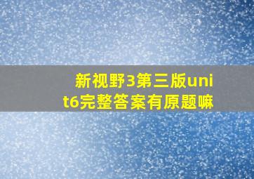 新视野3第三版unit6完整答案有原题嘛