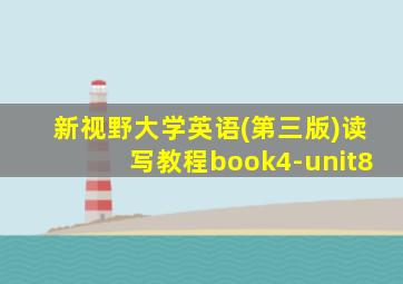 新视野大学英语(第三版)读写教程book4-unit8