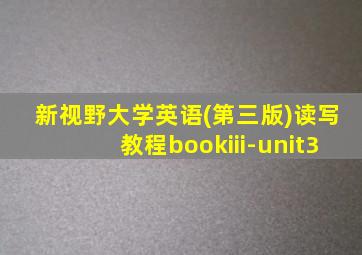 新视野大学英语(第三版)读写教程bookiii-unit3