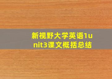 新视野大学英语1unit3课文概括总结