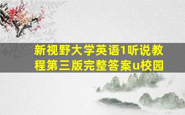 新视野大学英语1听说教程第三版完整答案u校园