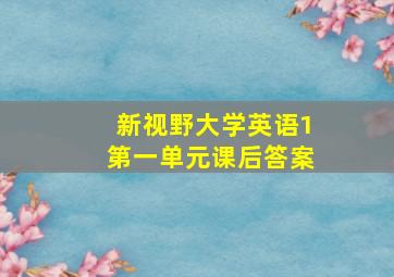 新视野大学英语1第一单元课后答案