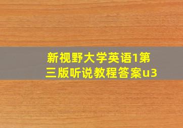 新视野大学英语1第三版听说教程答案u3