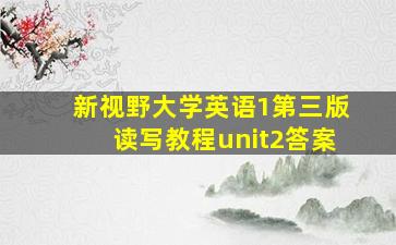 新视野大学英语1第三版读写教程unit2答案