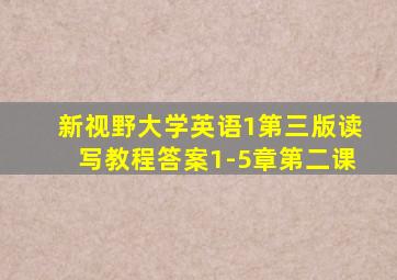 新视野大学英语1第三版读写教程答案1-5章第二课