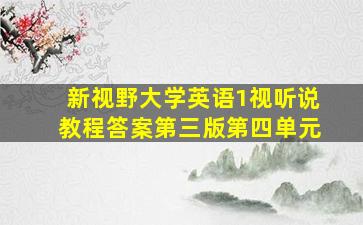 新视野大学英语1视听说教程答案第三版第四单元