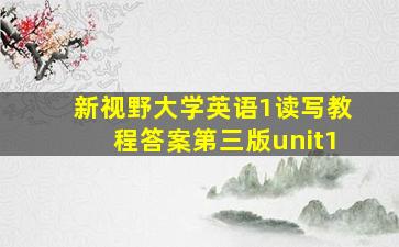 新视野大学英语1读写教程答案第三版unit1