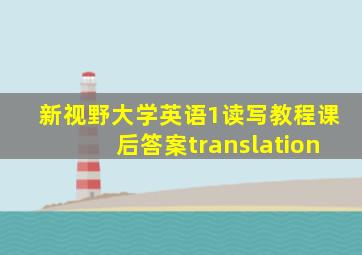 新视野大学英语1读写教程课后答案translation