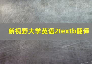 新视野大学英语2textb翻译