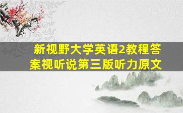 新视野大学英语2教程答案视听说第三版听力原文