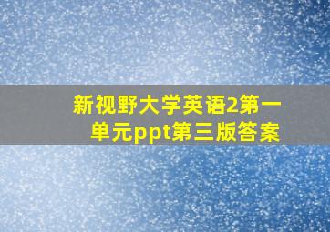 新视野大学英语2第一单元ppt第三版答案