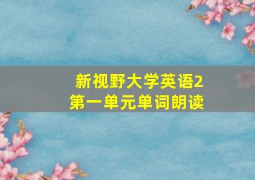 新视野大学英语2第一单元单词朗读