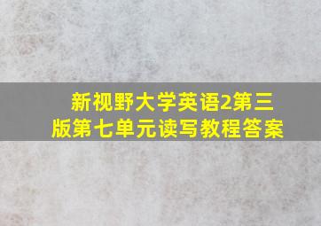 新视野大学英语2第三版第七单元读写教程答案