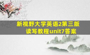 新视野大学英语2第三版读写教程unit7答案