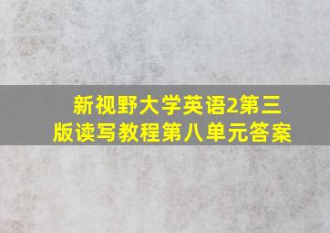 新视野大学英语2第三版读写教程第八单元答案