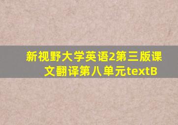 新视野大学英语2第三版课文翻译第八单元textB