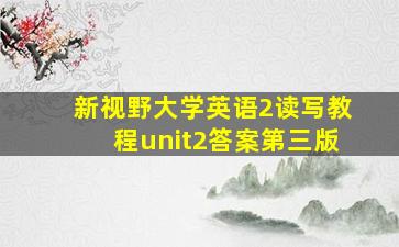 新视野大学英语2读写教程unit2答案第三版