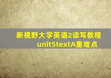 新视野大学英语2读写教程unit5textA重难点