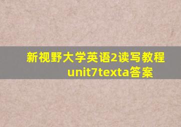 新视野大学英语2读写教程unit7texta答案