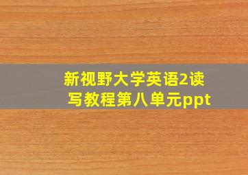 新视野大学英语2读写教程第八单元ppt