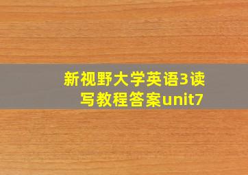 新视野大学英语3读写教程答案unit7