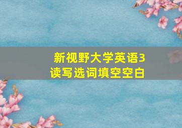 新视野大学英语3读写选词填空空白