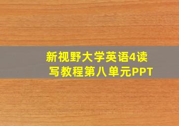 新视野大学英语4读写教程第八单元PPT