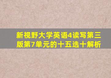 新视野大学英语4读写第三版第7单元的十五选十解析