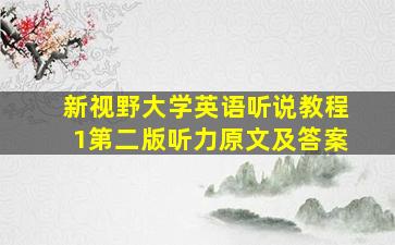 新视野大学英语听说教程1第二版听力原文及答案