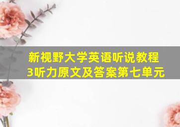 新视野大学英语听说教程3听力原文及答案第七单元