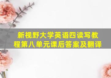 新视野大学英语四读写教程第八单元课后答案及翻译